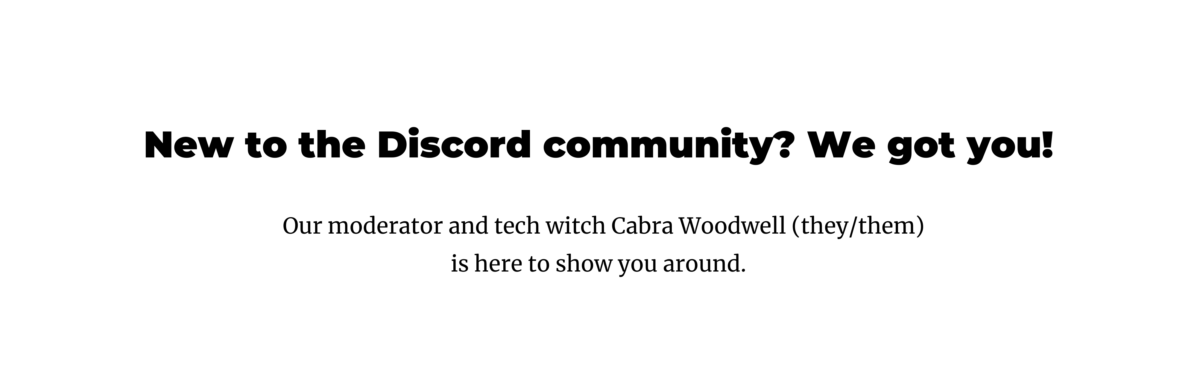 New to the Discord community? We got you! Our moderator and tech witch Cabra Woodwell (they/them) is here to show you around.